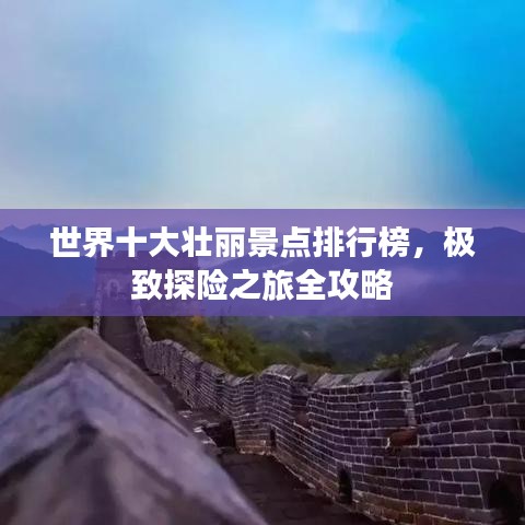 世界十大壮丽景点排行榜，极致探险之旅全攻略