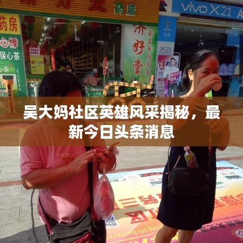 吴大妈社区英雄风采揭秘，最新今日头条消息