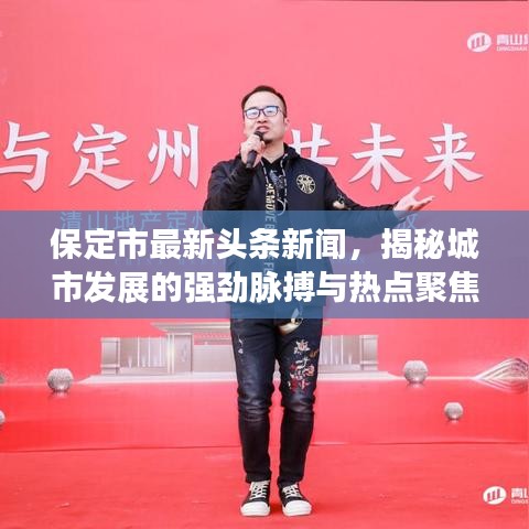 保定市最新头条新闻，揭秘城市发展的强劲脉搏与热点聚焦