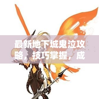 最新地下城鬼泣攻略，技巧掌握，成就顶尖高手之路！