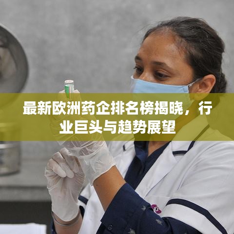 最新欧洲药企排名榜揭晓，行业巨头与趋势展望