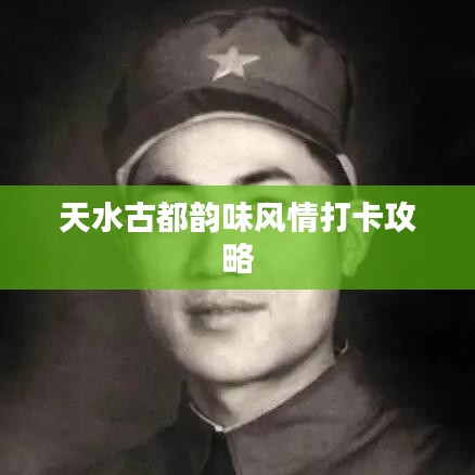 天水古都韵味风情打卡攻略