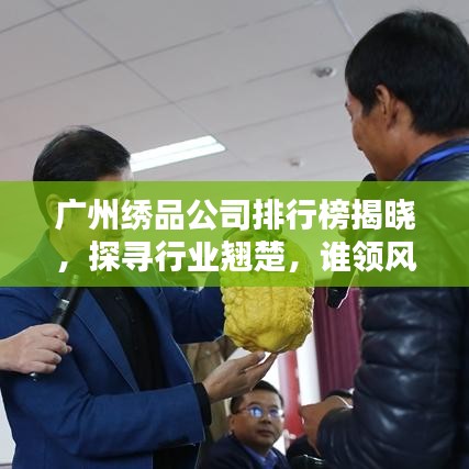 广州绣品公司排行榜揭晓，探寻行业翘楚，谁领风骚？