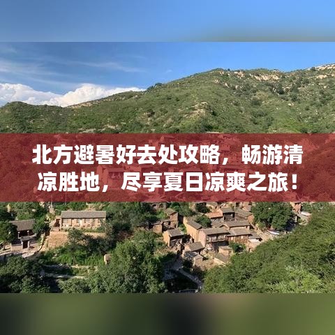 北方避暑好去处攻略，畅游清凉胜地，尽享夏日凉爽之旅！