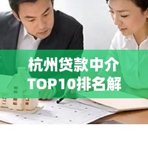 杭州贷款中介TOP10排名解析，深度指南与选择建议