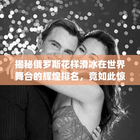 揭秘俄罗斯花样滑冰在世界舞台的辉煌排名，竟如此惊艳！