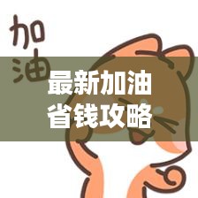 最新加油省钱攻略视频下载，省钱技巧大揭秘！