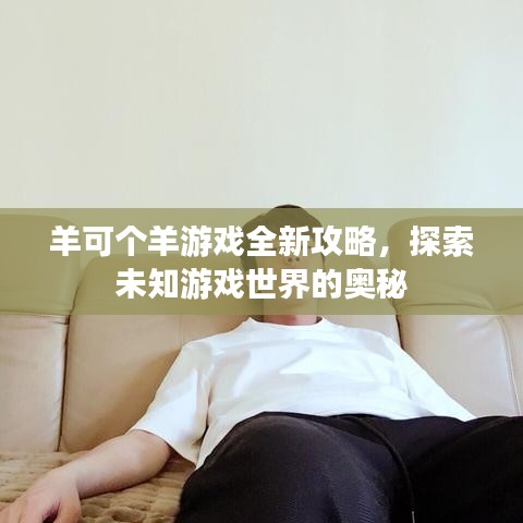 羊可个羊游戏全新攻略，探索未知游戏世界的奥秘