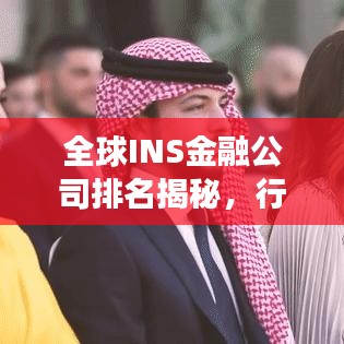 全球INS金融公司排名揭秘，行业格局与趋势洞察