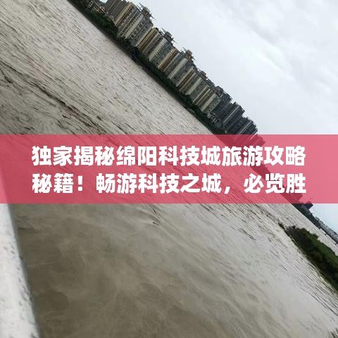 独家揭秘绵阳科技城旅游攻略秘籍！畅游科技之城，必览胜地！