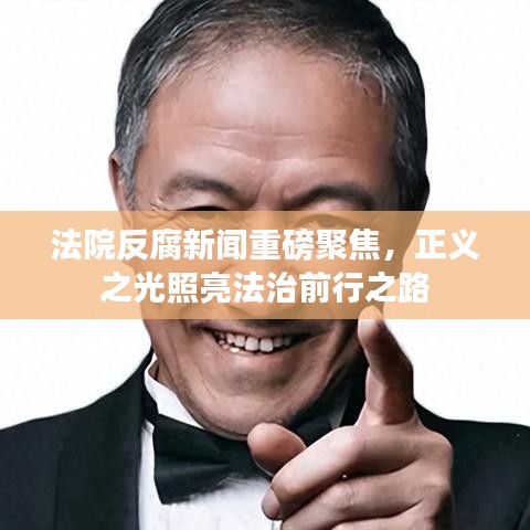 法院反腐新闻重磅聚焦，正义之光照亮法治前行之路