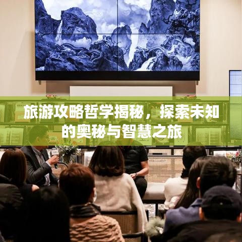 旅游攻略哲学揭秘，探索未知的奥秘与智慧之旅