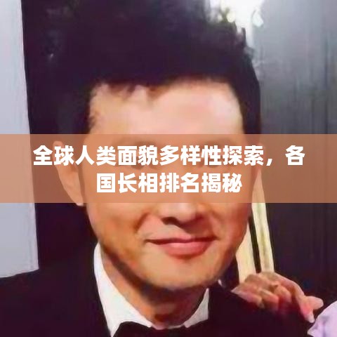 全球人类面貌多样性探索，各国长相排名揭秘