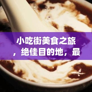 小吃街美食之旅，绝佳目的地，最新美食一网打尽！