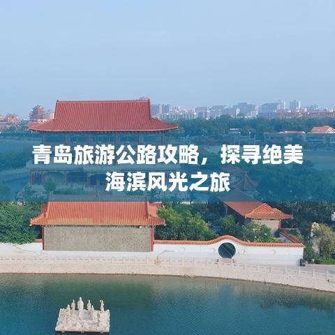 青岛旅游公路攻略，探寻绝美海滨风光之旅