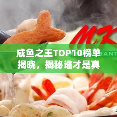 咸鱼之王TOP10榜单揭晓，揭秘谁才是真正的霸主！