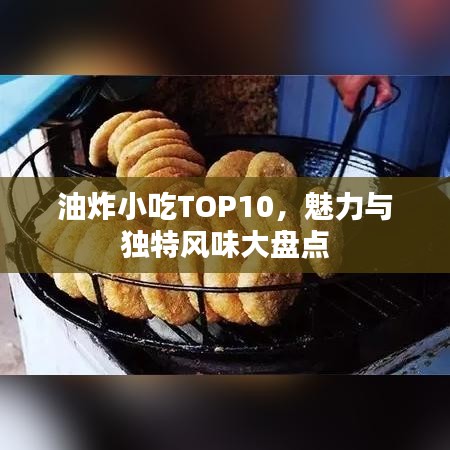 油炸小吃TOP10，魅力与独特风味大盘点