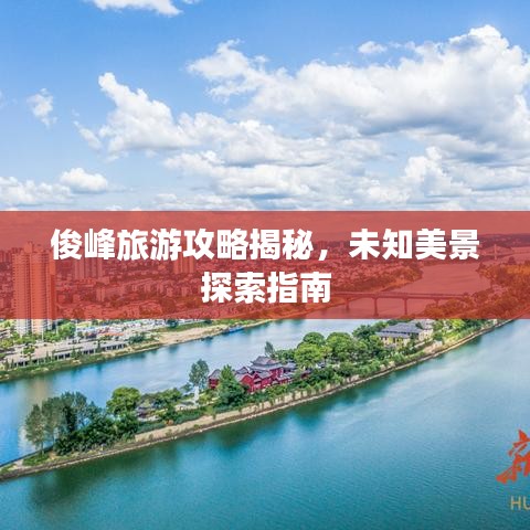 俊峰旅游攻略揭秘，未知美景探索指南