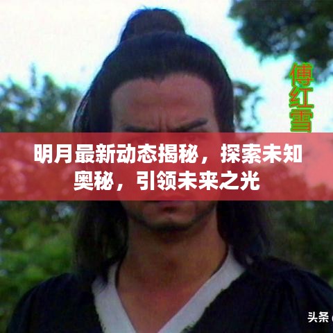明月最新动态揭秘，探索未知奥秘，引领未来之光