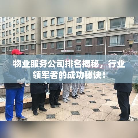 物业服务公司排名揭秘，行业领军者的成功秘诀！