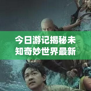 今日游记揭秘未知奇妙世界最新视频探秘之旅