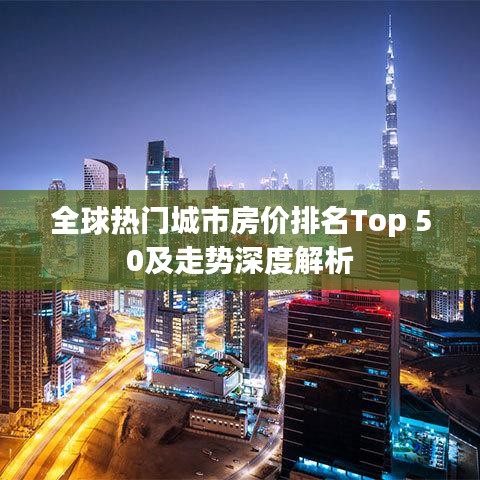 全球热门城市房价排名Top 50及走势深度解析