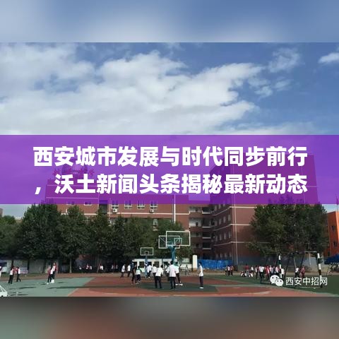 西安城市发展与时代同步前行，沃土新闻头条揭秘最新动态