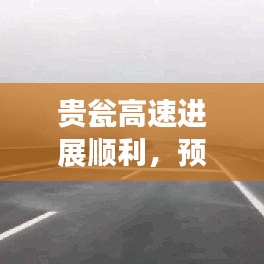 贵瓮高速进展顺利，预计提前完工，最新消息抢先看！