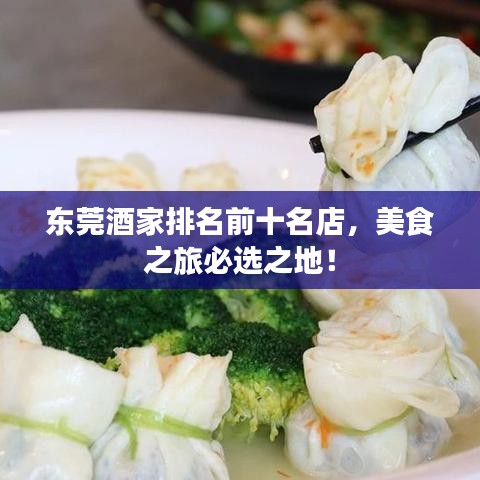 东莞酒家排名前十名店，美食之旅必选之地！