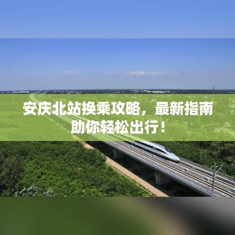 安庆北站换乘攻略，最新指南助你轻松出行！