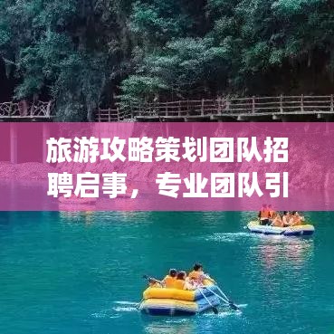旅游攻略策划团队招聘启事，专业团队引领旅游新时代新篇章