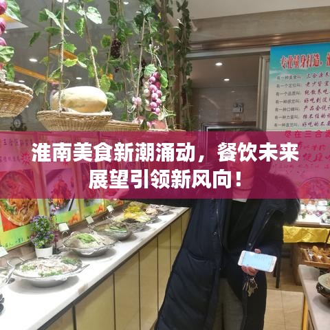 淮南美食新潮涌动，餐饮未来展望引领新风向！