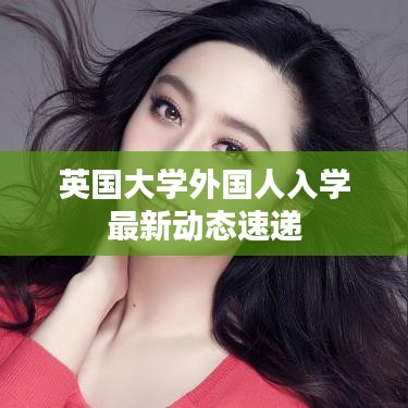英国大学外国人入学最新动态速递