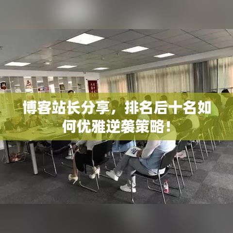 博客站长分享，排名后十名如何优雅逆袭策略！