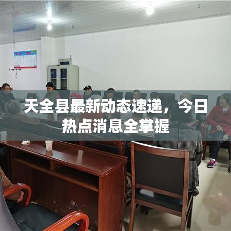 天全县最新动态速递，今日热点消息全掌握