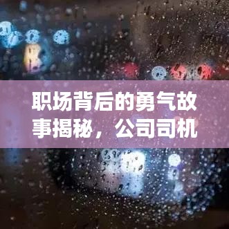 职场背后的勇气故事揭秘，公司司机胆量大比拼！