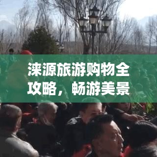 涞源旅游购物全攻略，畅游美景，尽享购物盛宴！