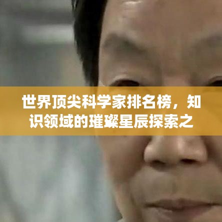世界顶尖科学家排名榜，知识领域的璀璨星辰探索之旅