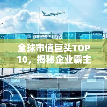 全球市值巨头TOP10，揭秘企业霸主榜单！