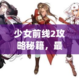 少女前线2攻略秘籍，最新指南助你轻松通关