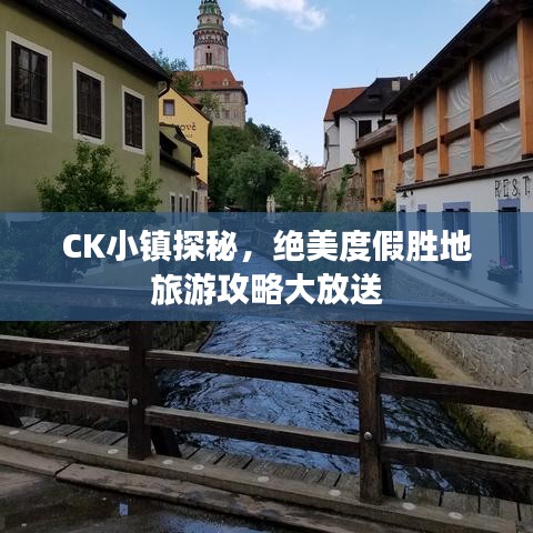 CK小镇探秘，绝美度假胜地旅游攻略大放送