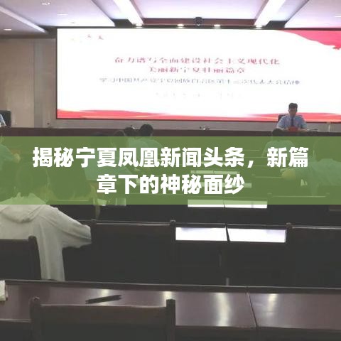 揭秘宁夏凤凰新闻头条，新篇章下的神秘面纱
