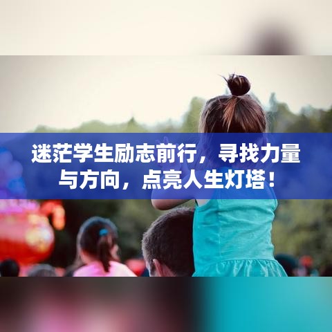 迷茫学生励志前行，寻找力量与方向，点亮人生灯塔！