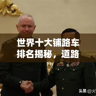 世界十大铺路车排名揭秘，道路建设力量之源的探索