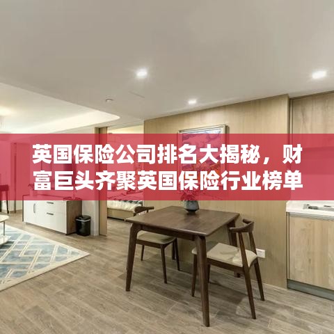 英国保险公司排名大揭秘，财富巨头齐聚英国保险行业榜单