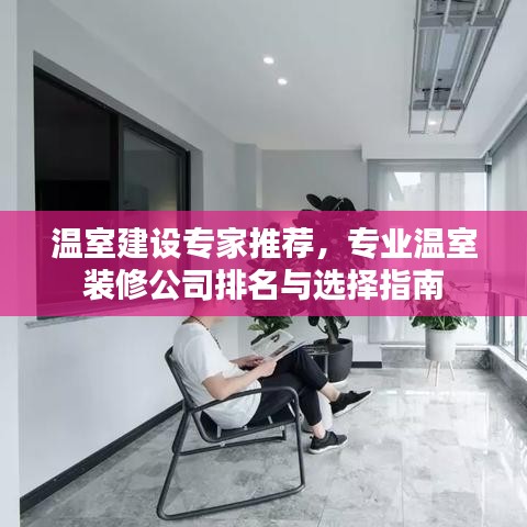 温室建设专家推荐，专业温室装修公司排名与选择指南