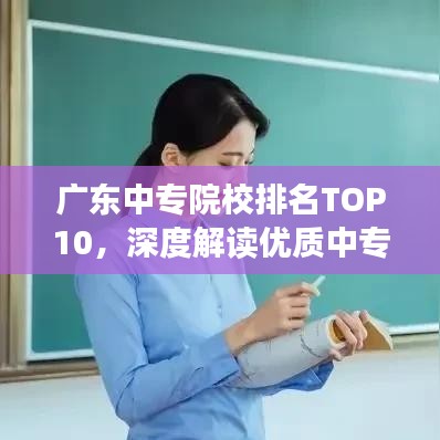 广东中专院校排名TOP10，深度解读优质中专教育资源
