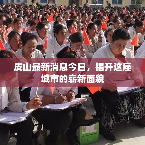 皮山最新消息今日，揭开这座城市的崭新面貌