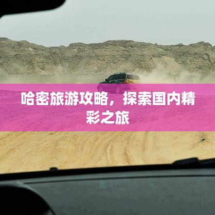 哈密旅游攻略，探索国内精彩之旅