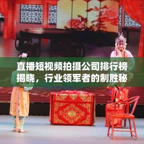 直播短视频拍摄公司排行榜揭晓，行业领军者的制胜秘诀！